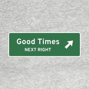 Good Times Next Right T-Shirt